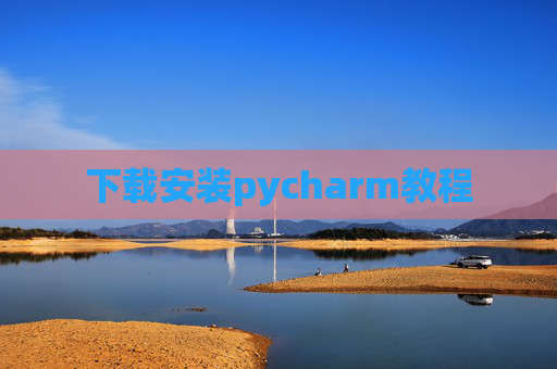 下载安装pycharm教程 下载安装pycharm教程